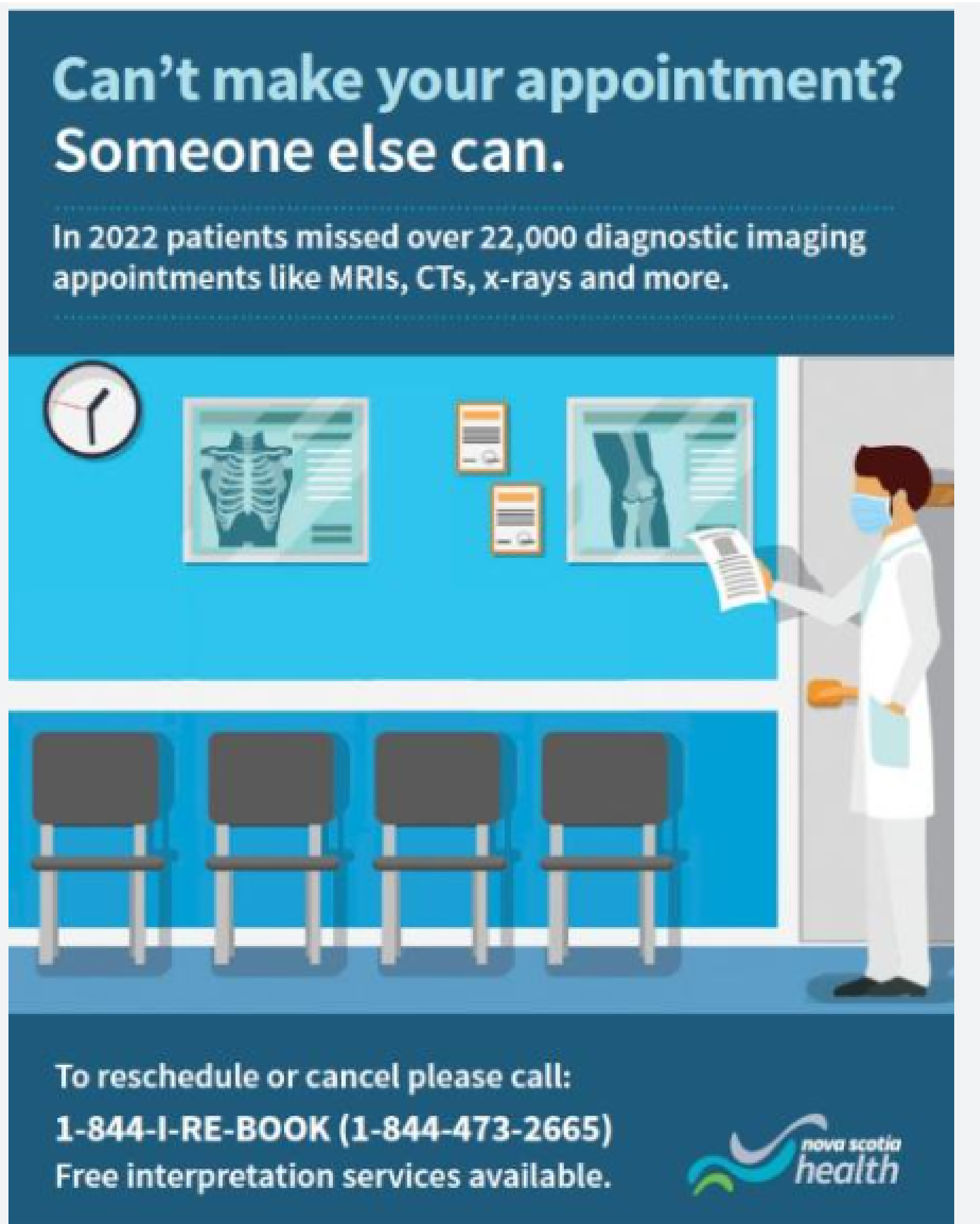 In-clinic poster example depicting a health care worker standing next to empty waiting room seats with a caption that reads “Can’t make your appointment? Someone else can. In 2022 patients missed over 22,000 diagnostic imaging appointments like MRIs, CT, X-rays, and more. To reschedule or cancel please call: 1-844-I-RE-BOOK (1-844-473-2665). Free interpretation services available.”